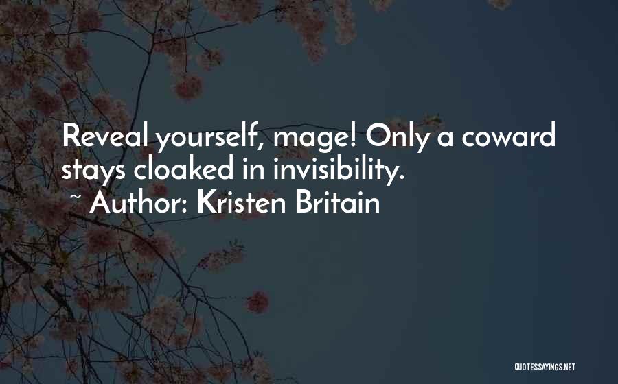 Kristen Britain Quotes: Reveal Yourself, Mage! Only A Coward Stays Cloaked In Invisibility.