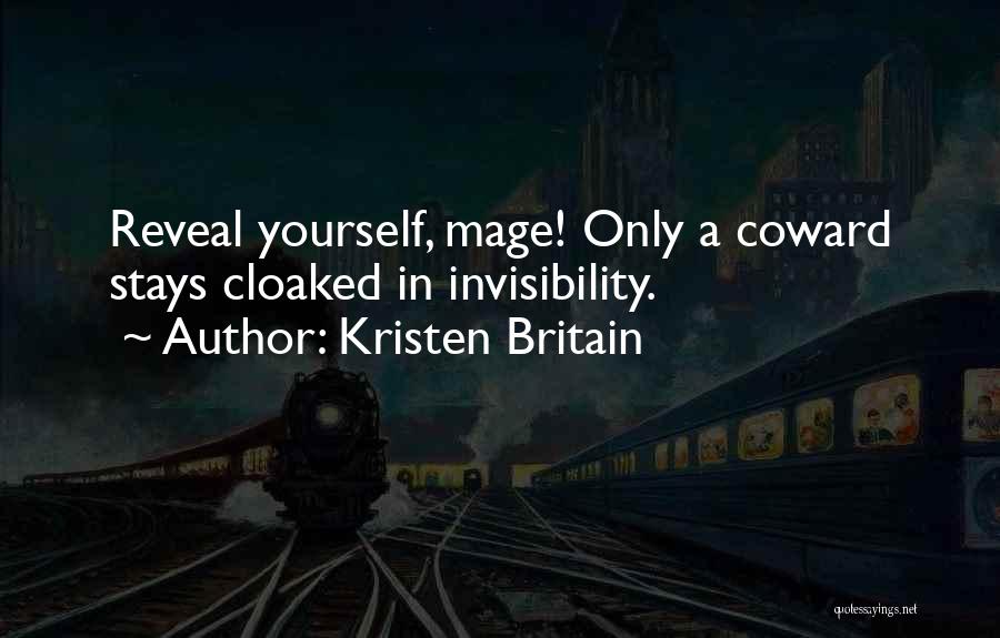 Kristen Britain Quotes: Reveal Yourself, Mage! Only A Coward Stays Cloaked In Invisibility.