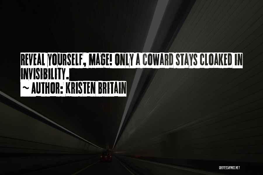 Kristen Britain Quotes: Reveal Yourself, Mage! Only A Coward Stays Cloaked In Invisibility.