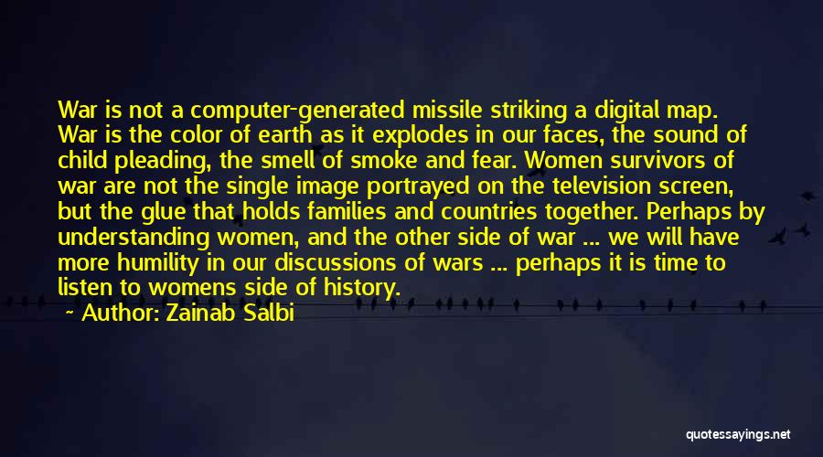 Zainab Salbi Quotes: War Is Not A Computer-generated Missile Striking A Digital Map. War Is The Color Of Earth As It Explodes In