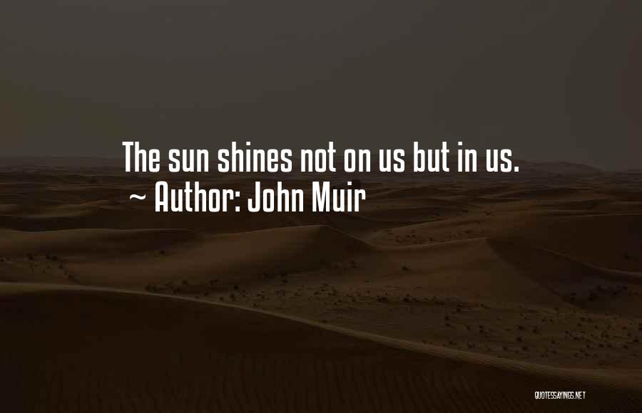 John Muir Quotes: The Sun Shines Not On Us But In Us.