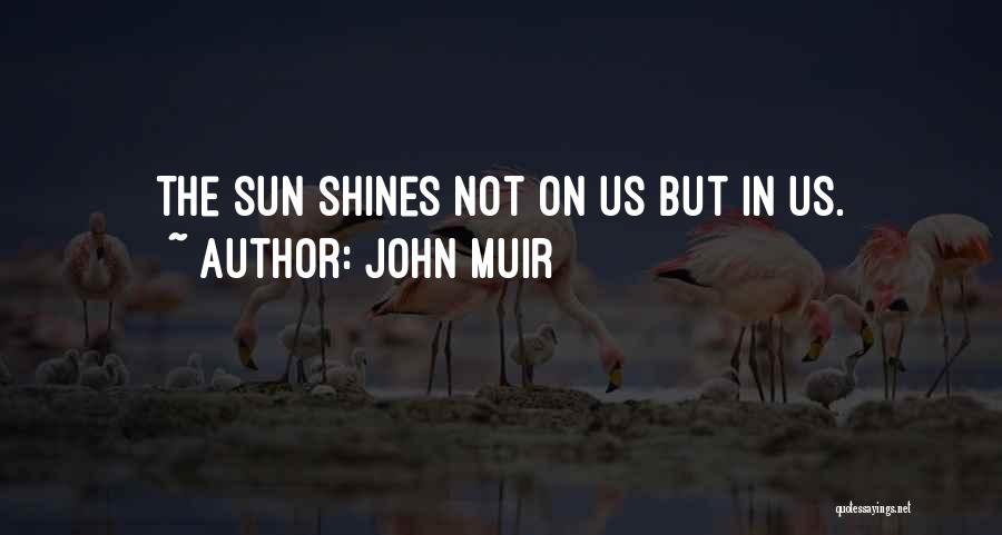 John Muir Quotes: The Sun Shines Not On Us But In Us.