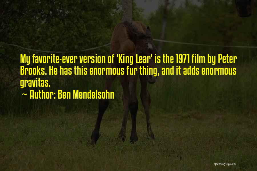 Ben Mendelsohn Quotes: My Favorite-ever Version Of 'king Lear' Is The 1971 Film By Peter Brooks. He Has This Enormous Fur Thing, And