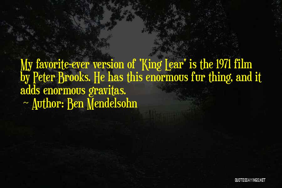 Ben Mendelsohn Quotes: My Favorite-ever Version Of 'king Lear' Is The 1971 Film By Peter Brooks. He Has This Enormous Fur Thing, And