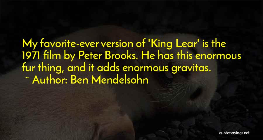 Ben Mendelsohn Quotes: My Favorite-ever Version Of 'king Lear' Is The 1971 Film By Peter Brooks. He Has This Enormous Fur Thing, And