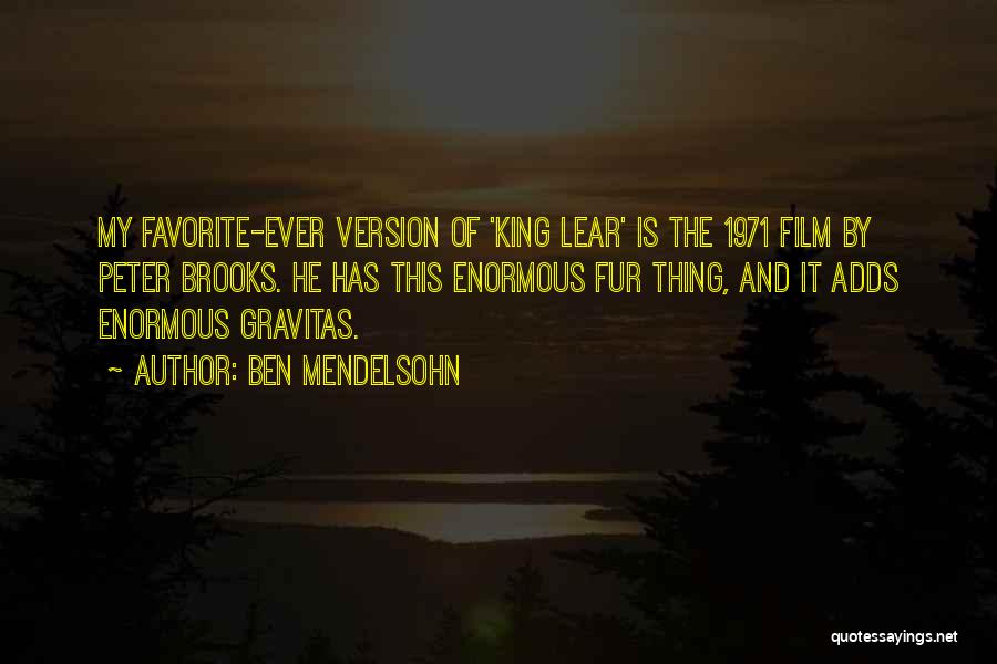 Ben Mendelsohn Quotes: My Favorite-ever Version Of 'king Lear' Is The 1971 Film By Peter Brooks. He Has This Enormous Fur Thing, And