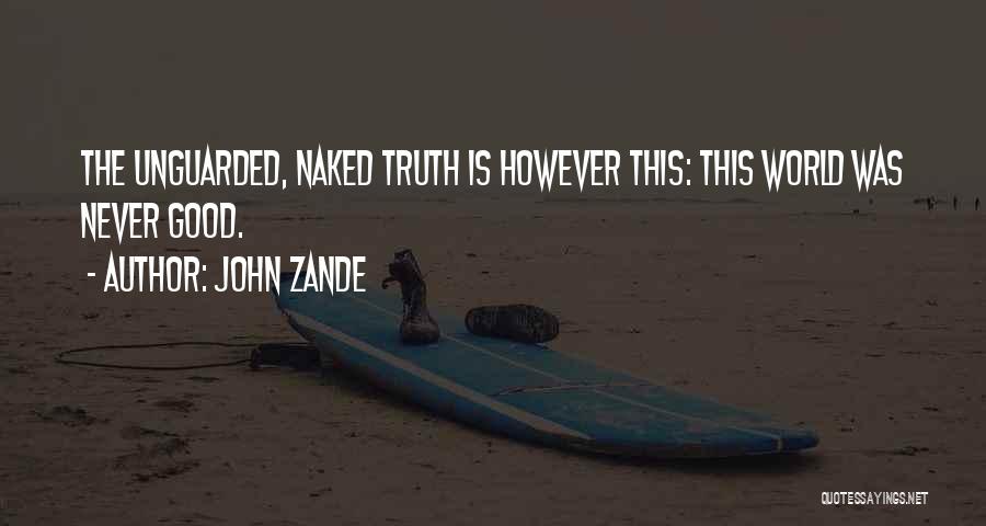 John Zande Quotes: The Unguarded, Naked Truth Is However This: This World Was Never Good.