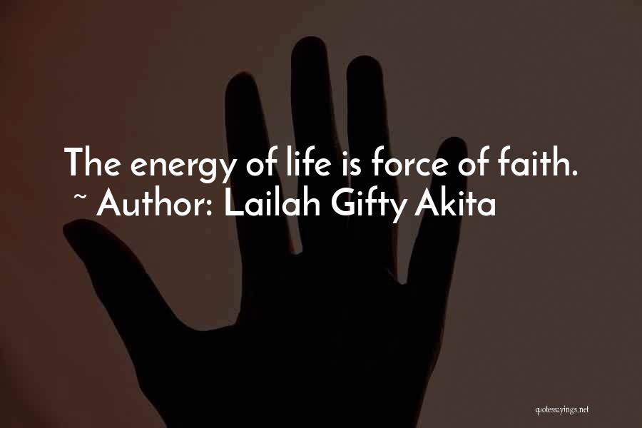 Lailah Gifty Akita Quotes: The Energy Of Life Is Force Of Faith.