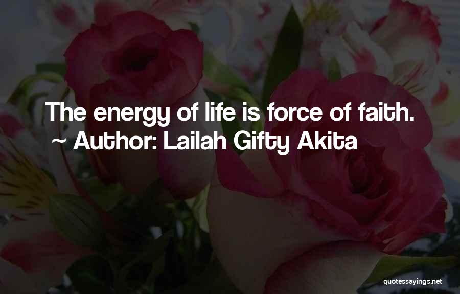 Lailah Gifty Akita Quotes: The Energy Of Life Is Force Of Faith.