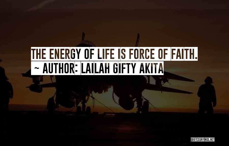 Lailah Gifty Akita Quotes: The Energy Of Life Is Force Of Faith.