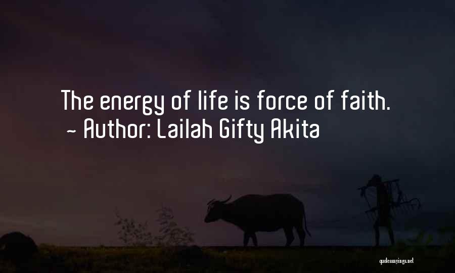 Lailah Gifty Akita Quotes: The Energy Of Life Is Force Of Faith.