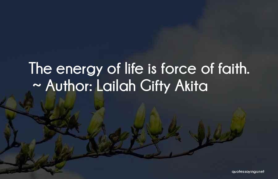 Lailah Gifty Akita Quotes: The Energy Of Life Is Force Of Faith.