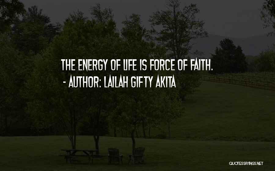 Lailah Gifty Akita Quotes: The Energy Of Life Is Force Of Faith.