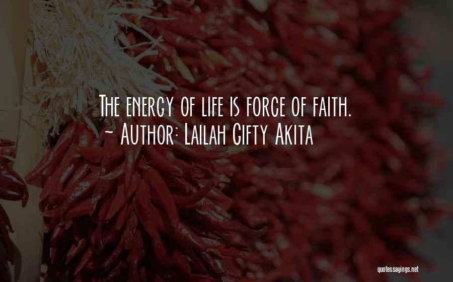 Lailah Gifty Akita Quotes: The Energy Of Life Is Force Of Faith.
