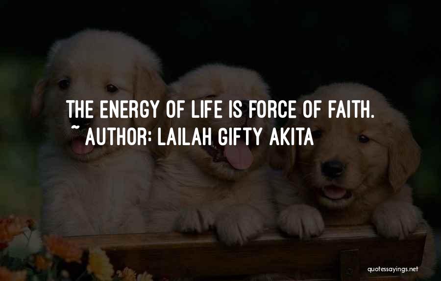 Lailah Gifty Akita Quotes: The Energy Of Life Is Force Of Faith.