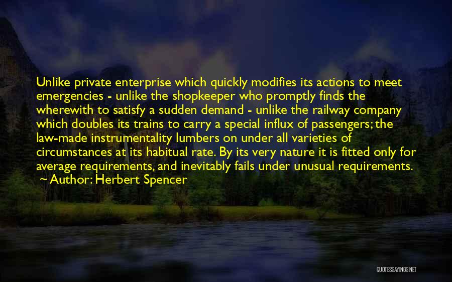 Herbert Spencer Quotes: Unlike Private Enterprise Which Quickly Modifies Its Actions To Meet Emergencies - Unlike The Shopkeeper Who Promptly Finds The Wherewith