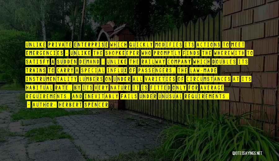 Herbert Spencer Quotes: Unlike Private Enterprise Which Quickly Modifies Its Actions To Meet Emergencies - Unlike The Shopkeeper Who Promptly Finds The Wherewith