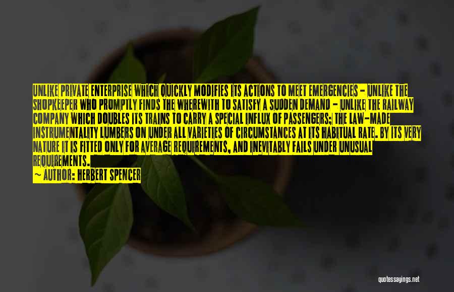Herbert Spencer Quotes: Unlike Private Enterprise Which Quickly Modifies Its Actions To Meet Emergencies - Unlike The Shopkeeper Who Promptly Finds The Wherewith