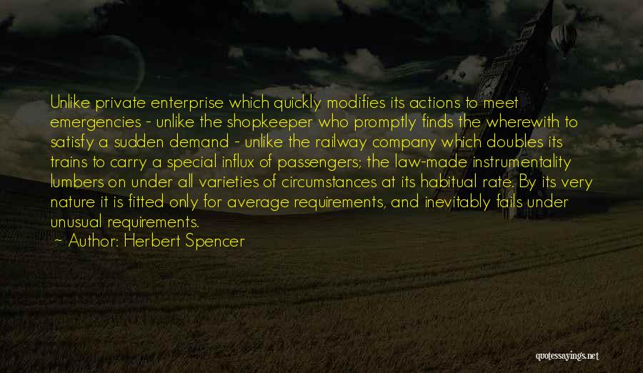 Herbert Spencer Quotes: Unlike Private Enterprise Which Quickly Modifies Its Actions To Meet Emergencies - Unlike The Shopkeeper Who Promptly Finds The Wherewith