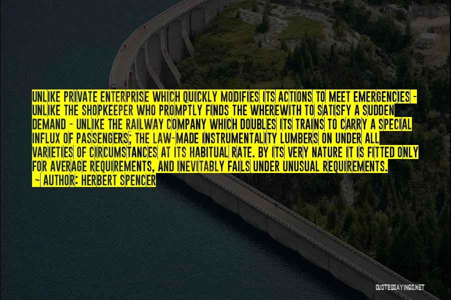 Herbert Spencer Quotes: Unlike Private Enterprise Which Quickly Modifies Its Actions To Meet Emergencies - Unlike The Shopkeeper Who Promptly Finds The Wherewith