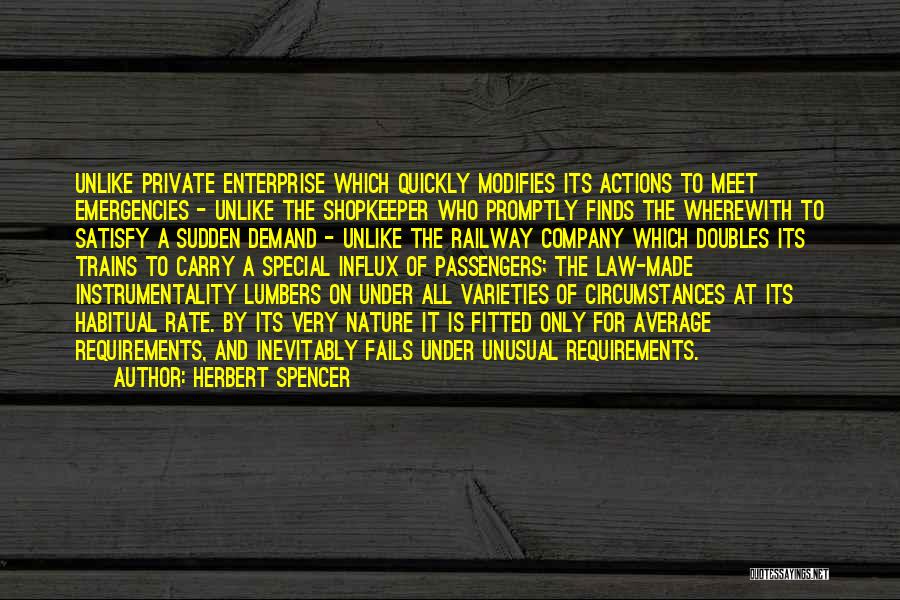 Herbert Spencer Quotes: Unlike Private Enterprise Which Quickly Modifies Its Actions To Meet Emergencies - Unlike The Shopkeeper Who Promptly Finds The Wherewith