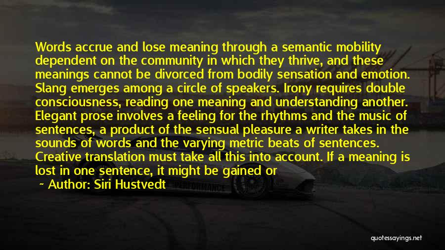 Siri Hustvedt Quotes: Words Accrue And Lose Meaning Through A Semantic Mobility Dependent On The Community In Which They Thrive, And These Meanings