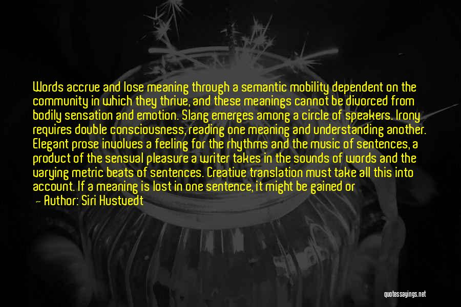 Siri Hustvedt Quotes: Words Accrue And Lose Meaning Through A Semantic Mobility Dependent On The Community In Which They Thrive, And These Meanings