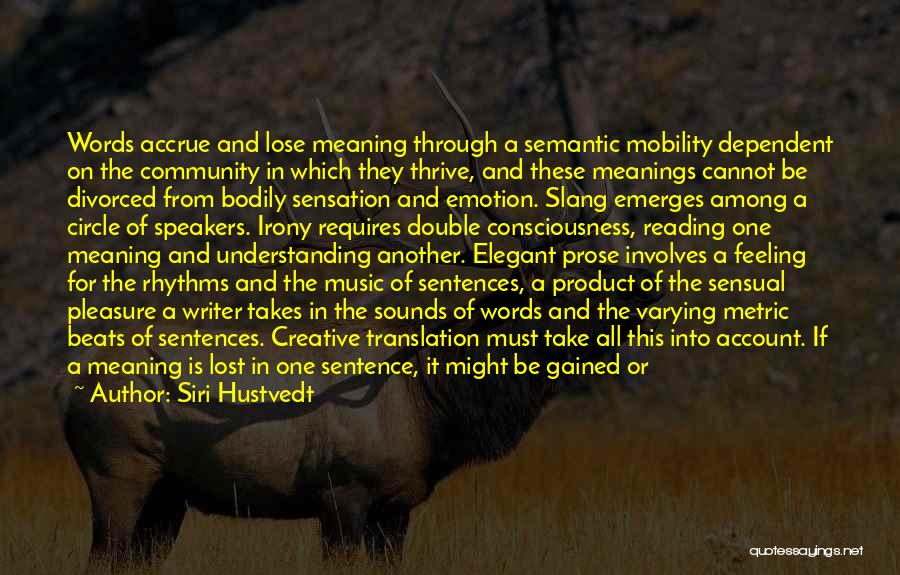 Siri Hustvedt Quotes: Words Accrue And Lose Meaning Through A Semantic Mobility Dependent On The Community In Which They Thrive, And These Meanings