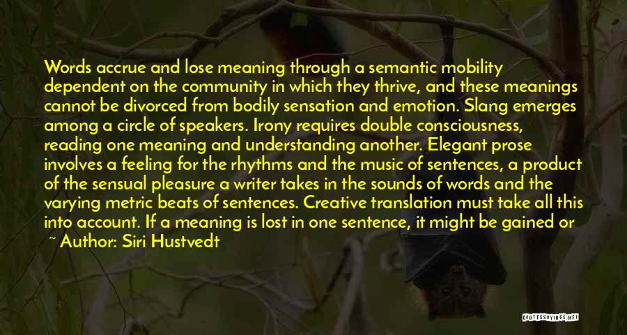 Siri Hustvedt Quotes: Words Accrue And Lose Meaning Through A Semantic Mobility Dependent On The Community In Which They Thrive, And These Meanings