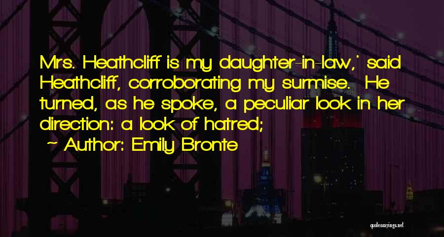 Emily Bronte Quotes: Mrs. Heathcliff Is My Daughter-in-law,' Said Heathcliff, Corroborating My Surmise. He Turned, As He Spoke, A Peculiar Look In Her