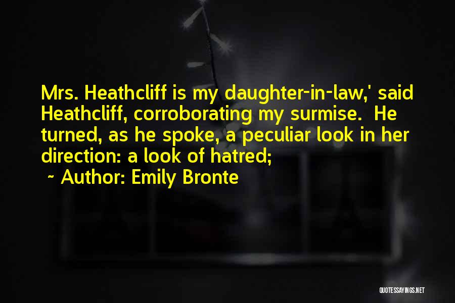 Emily Bronte Quotes: Mrs. Heathcliff Is My Daughter-in-law,' Said Heathcliff, Corroborating My Surmise. He Turned, As He Spoke, A Peculiar Look In Her