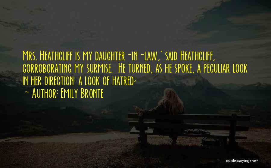 Emily Bronte Quotes: Mrs. Heathcliff Is My Daughter-in-law,' Said Heathcliff, Corroborating My Surmise. He Turned, As He Spoke, A Peculiar Look In Her