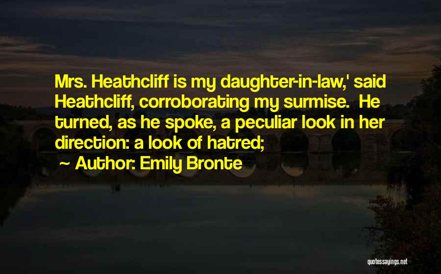 Emily Bronte Quotes: Mrs. Heathcliff Is My Daughter-in-law,' Said Heathcliff, Corroborating My Surmise. He Turned, As He Spoke, A Peculiar Look In Her