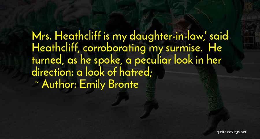 Emily Bronte Quotes: Mrs. Heathcliff Is My Daughter-in-law,' Said Heathcliff, Corroborating My Surmise. He Turned, As He Spoke, A Peculiar Look In Her