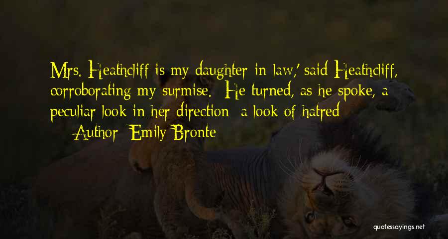 Emily Bronte Quotes: Mrs. Heathcliff Is My Daughter-in-law,' Said Heathcliff, Corroborating My Surmise. He Turned, As He Spoke, A Peculiar Look In Her