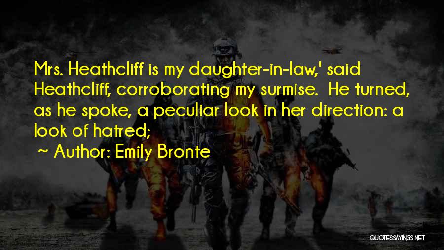 Emily Bronte Quotes: Mrs. Heathcliff Is My Daughter-in-law,' Said Heathcliff, Corroborating My Surmise. He Turned, As He Spoke, A Peculiar Look In Her