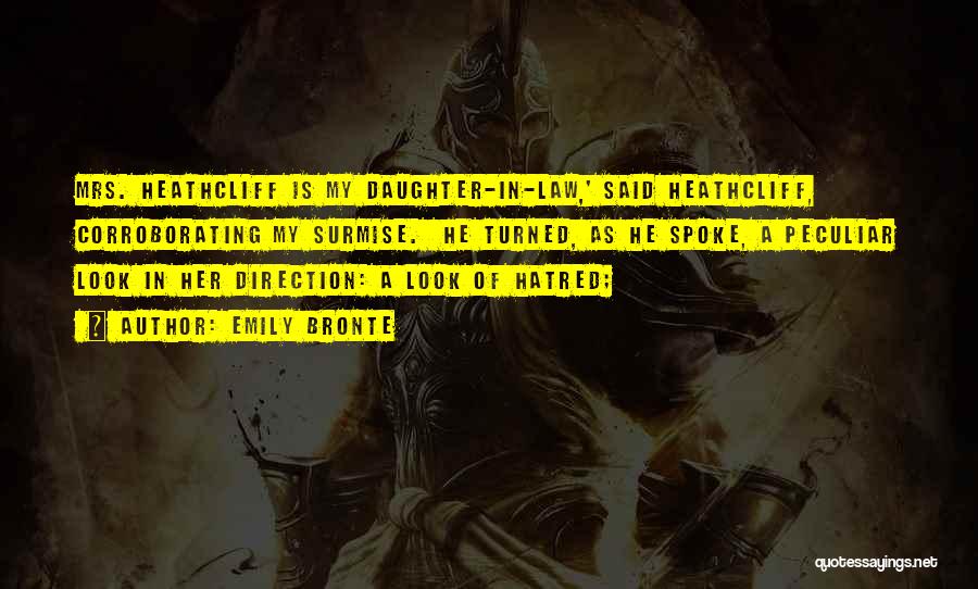 Emily Bronte Quotes: Mrs. Heathcliff Is My Daughter-in-law,' Said Heathcliff, Corroborating My Surmise. He Turned, As He Spoke, A Peculiar Look In Her