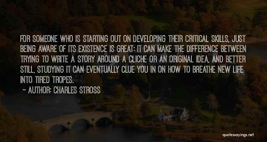 Charles Stross Quotes: For Someone Who Is Starting Out On Developing Their Critical Skills, Just Being Aware Of Its Existence Is Great: It