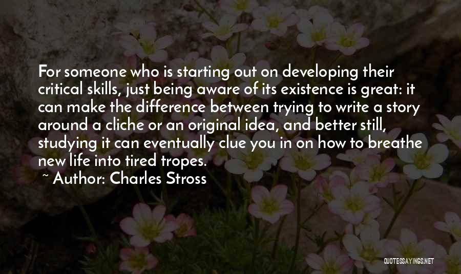 Charles Stross Quotes: For Someone Who Is Starting Out On Developing Their Critical Skills, Just Being Aware Of Its Existence Is Great: It