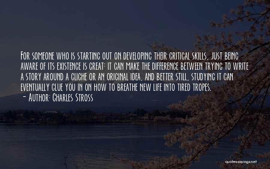 Charles Stross Quotes: For Someone Who Is Starting Out On Developing Their Critical Skills, Just Being Aware Of Its Existence Is Great: It