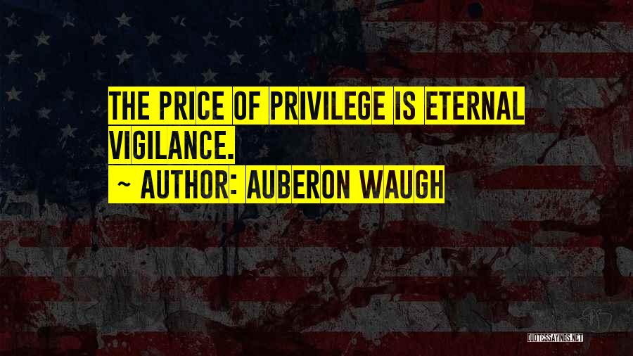 Auberon Waugh Quotes: The Price Of Privilege Is Eternal Vigilance.