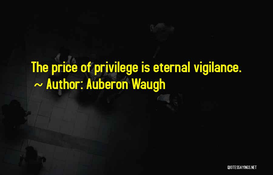 Auberon Waugh Quotes: The Price Of Privilege Is Eternal Vigilance.