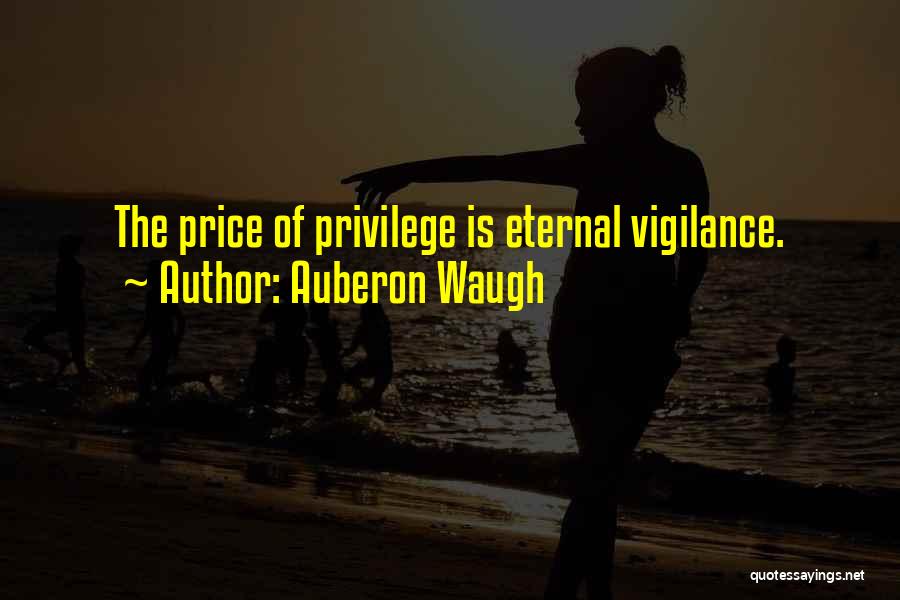 Auberon Waugh Quotes: The Price Of Privilege Is Eternal Vigilance.