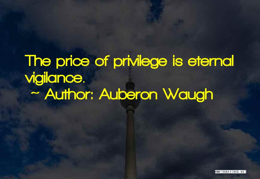 Auberon Waugh Quotes: The Price Of Privilege Is Eternal Vigilance.