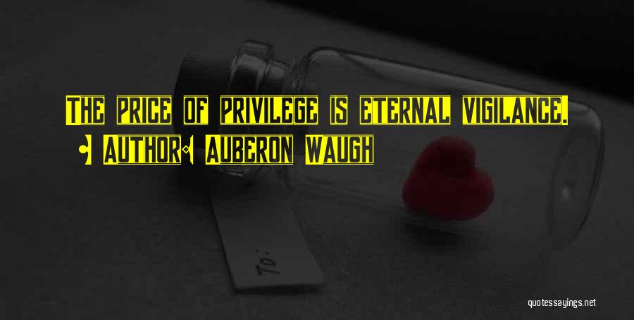Auberon Waugh Quotes: The Price Of Privilege Is Eternal Vigilance.