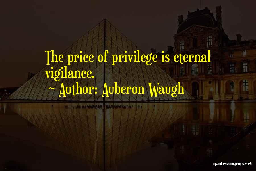 Auberon Waugh Quotes: The Price Of Privilege Is Eternal Vigilance.