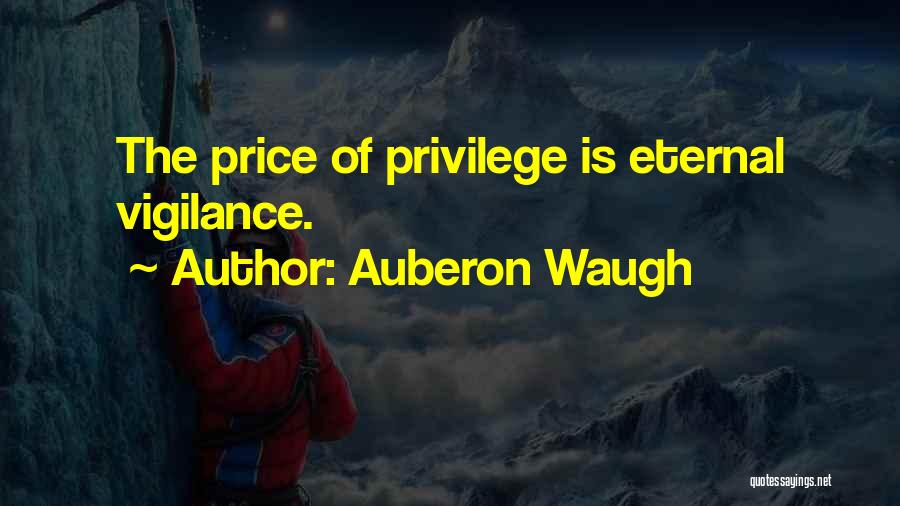 Auberon Waugh Quotes: The Price Of Privilege Is Eternal Vigilance.