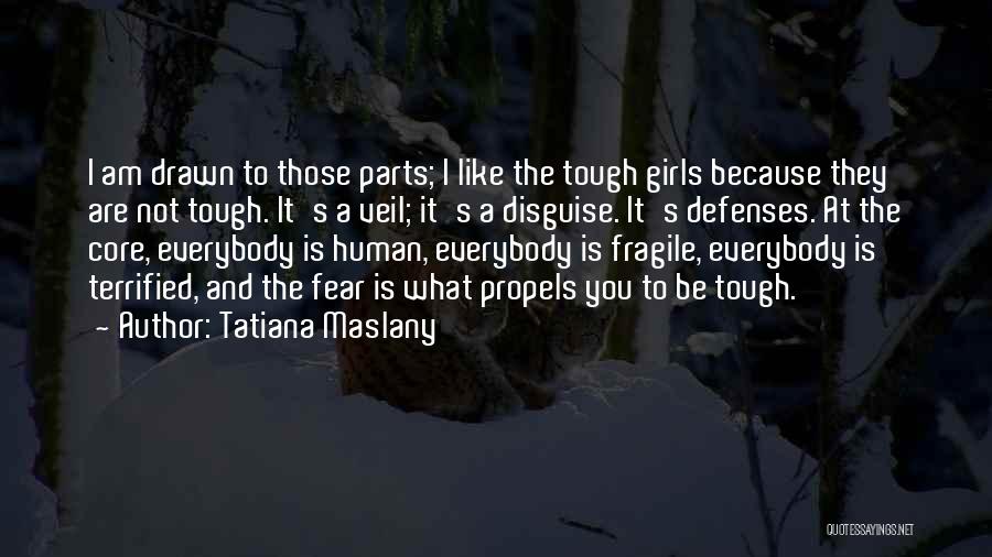 Tatiana Maslany Quotes: I Am Drawn To Those Parts; I Like The Tough Girls Because They Are Not Tough. It's A Veil; It's