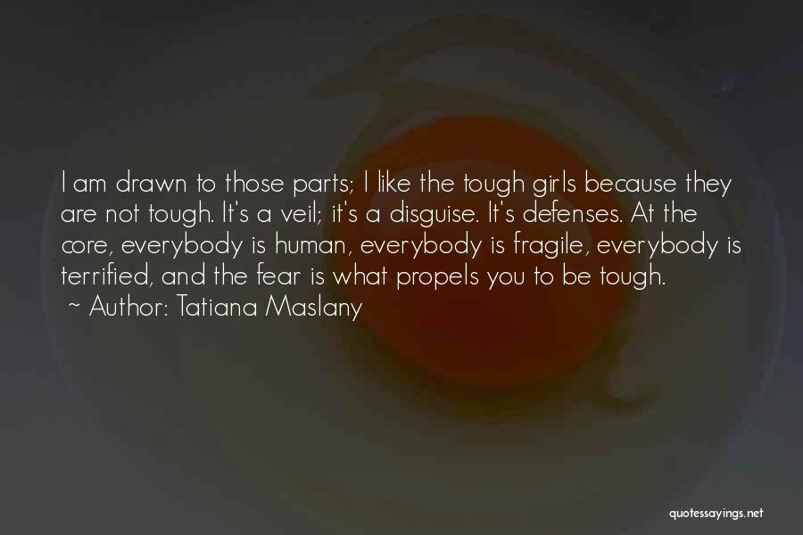 Tatiana Maslany Quotes: I Am Drawn To Those Parts; I Like The Tough Girls Because They Are Not Tough. It's A Veil; It's