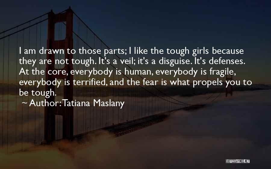 Tatiana Maslany Quotes: I Am Drawn To Those Parts; I Like The Tough Girls Because They Are Not Tough. It's A Veil; It's
